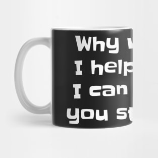 Why would I help when I can watch you struggle Mug